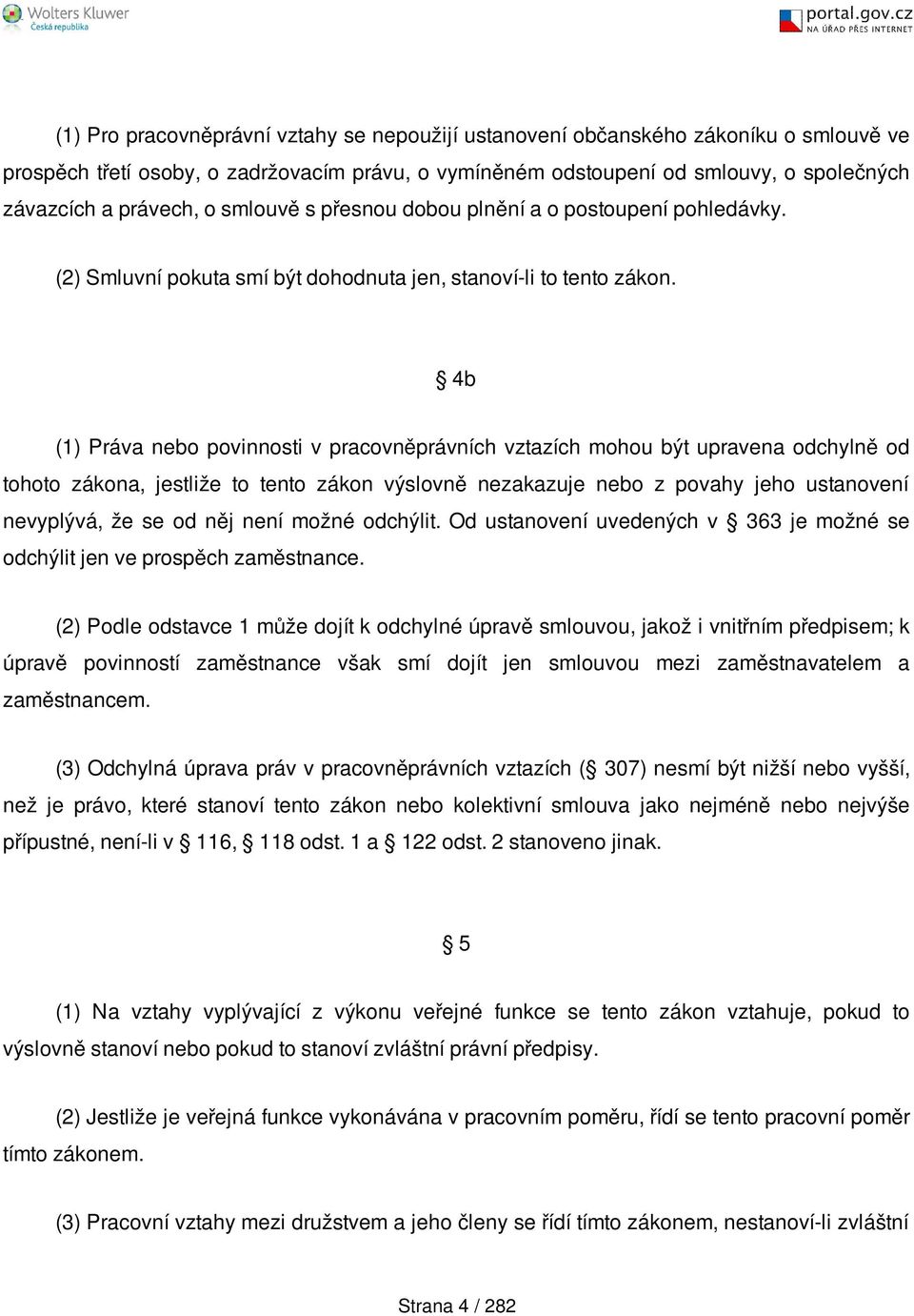 4b (1) Práva nebo povinnosti v pracovněprávních vztazích mohou být upravena odchylně od tohoto zákona, jestliže to tento zákon výslovně nezakazuje nebo z povahy jeho ustanovení nevyplývá, že se od