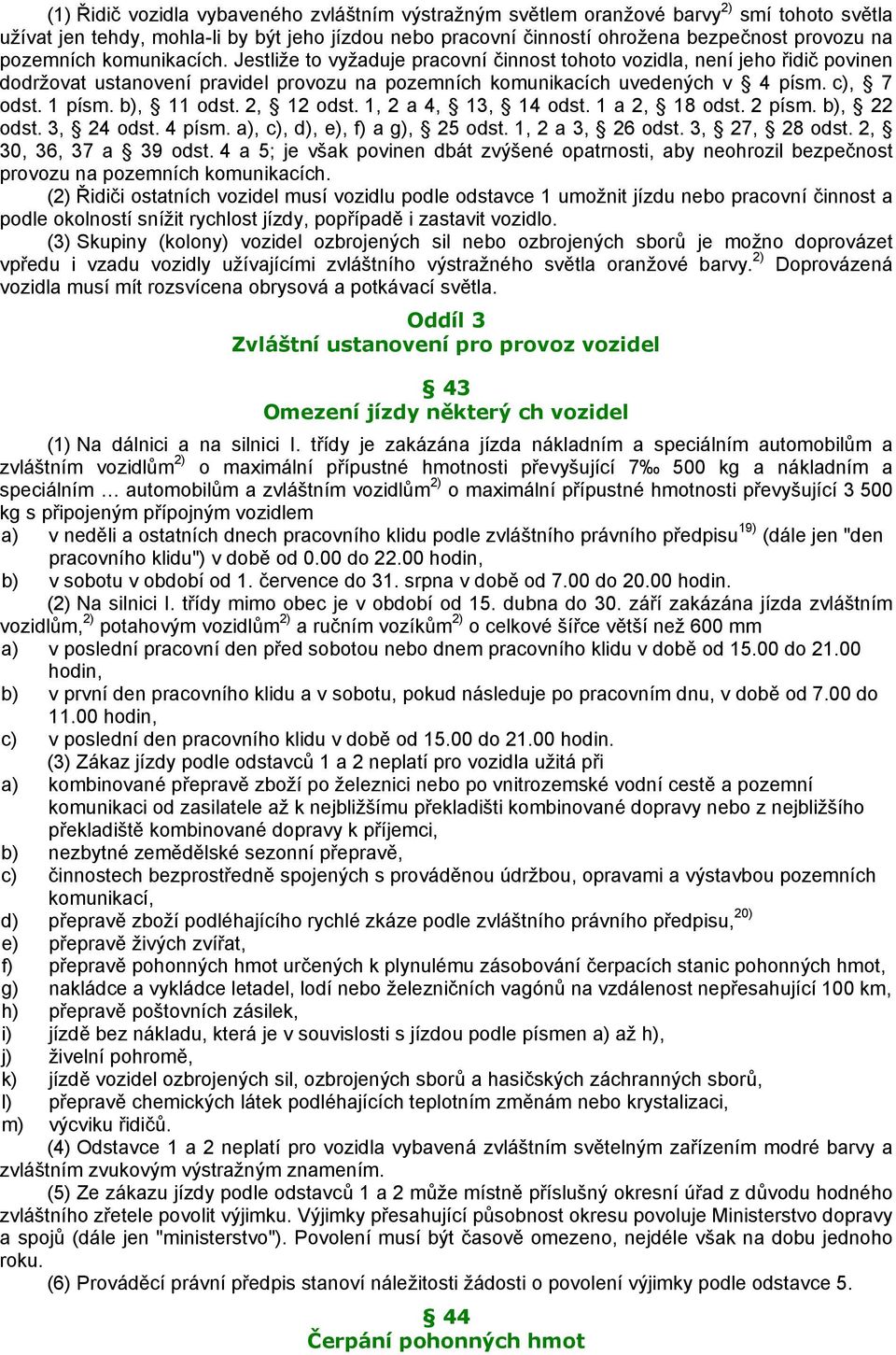 1 písm. b), 11 odst. 2, 12 odst. 1, 2 a 4, 13, 14 odst. 1 a 2, 18 odst. 2 písm. b), 22 odst. 3, 24 odst. 4 písm. a), c), d), e), f) a g), 25 odst. 1, 2 a 3, 26 odst. 3, 27, 28 odst.