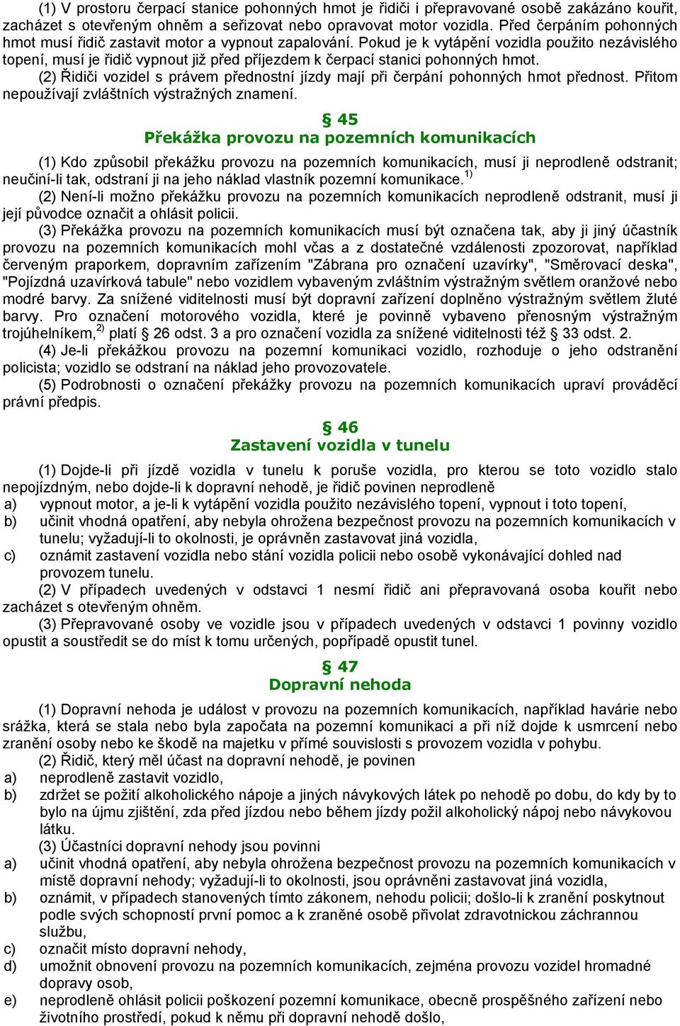 Pokud je k vytápění vozidla použito nezávislého topení, musí je řidič vypnout již před příjezdem k čerpací stanici pohonných hmot.