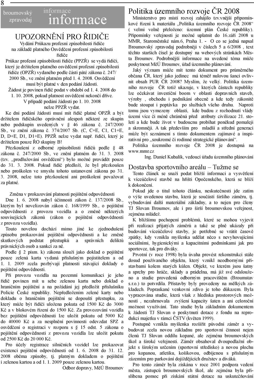 Osvědčení musí být platné v den podání žádosti. Žádost je povinen řidič podat v období od 1. 4. 2008 do 1. 10. 2008, pokud platnost osvědčení nekončí dříve. V případě podání žádosti po 1. 10. 2008 nelze PPZŘ vydat.