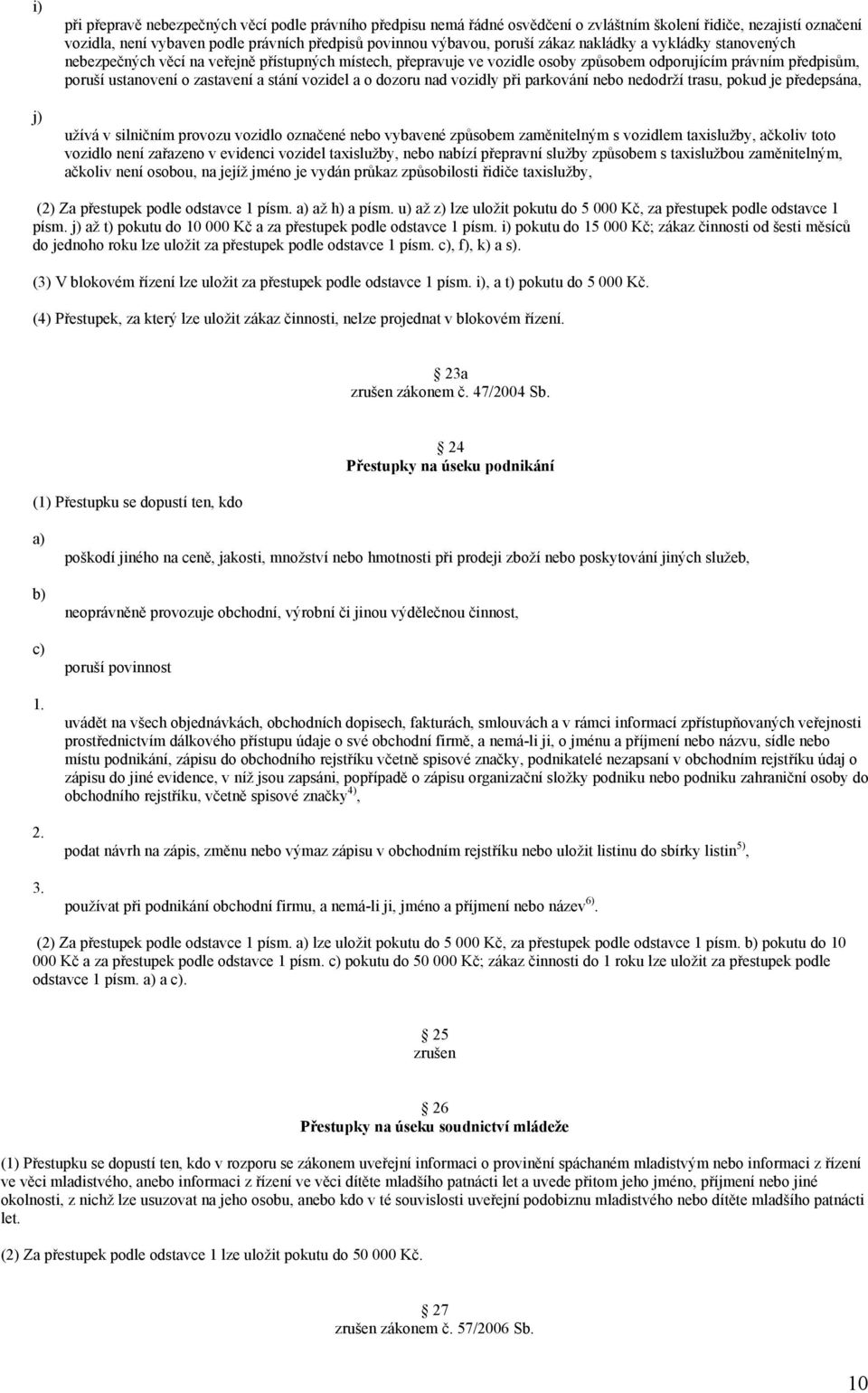 vozidel a o dozoru nad vozidly při parkování nebo nedodrží trasu, pokud je předepsána, užívá v silničním provozu vozidlo označené nebo vybavené způsobem zaměnitelným s vozidlem taxislužby, ačkoliv