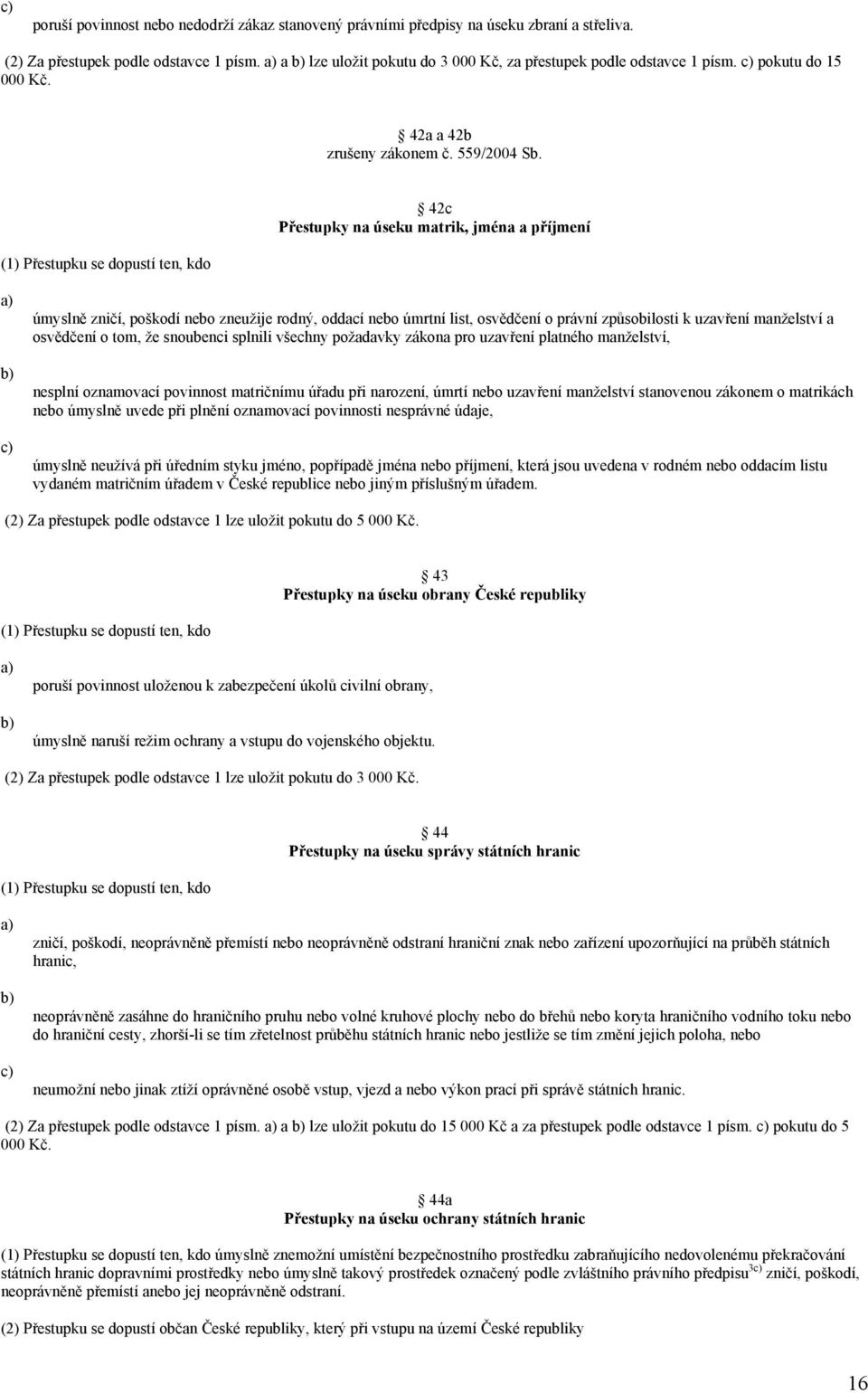 42c Přestupky na úseku matrik, jména a příjmení úmyslně zničí, poškodí nebo zneužije rodný, oddací nebo úmrtní list, osvědčení o právní způsobilosti k uzavření manželství a osvědčení o tom, že