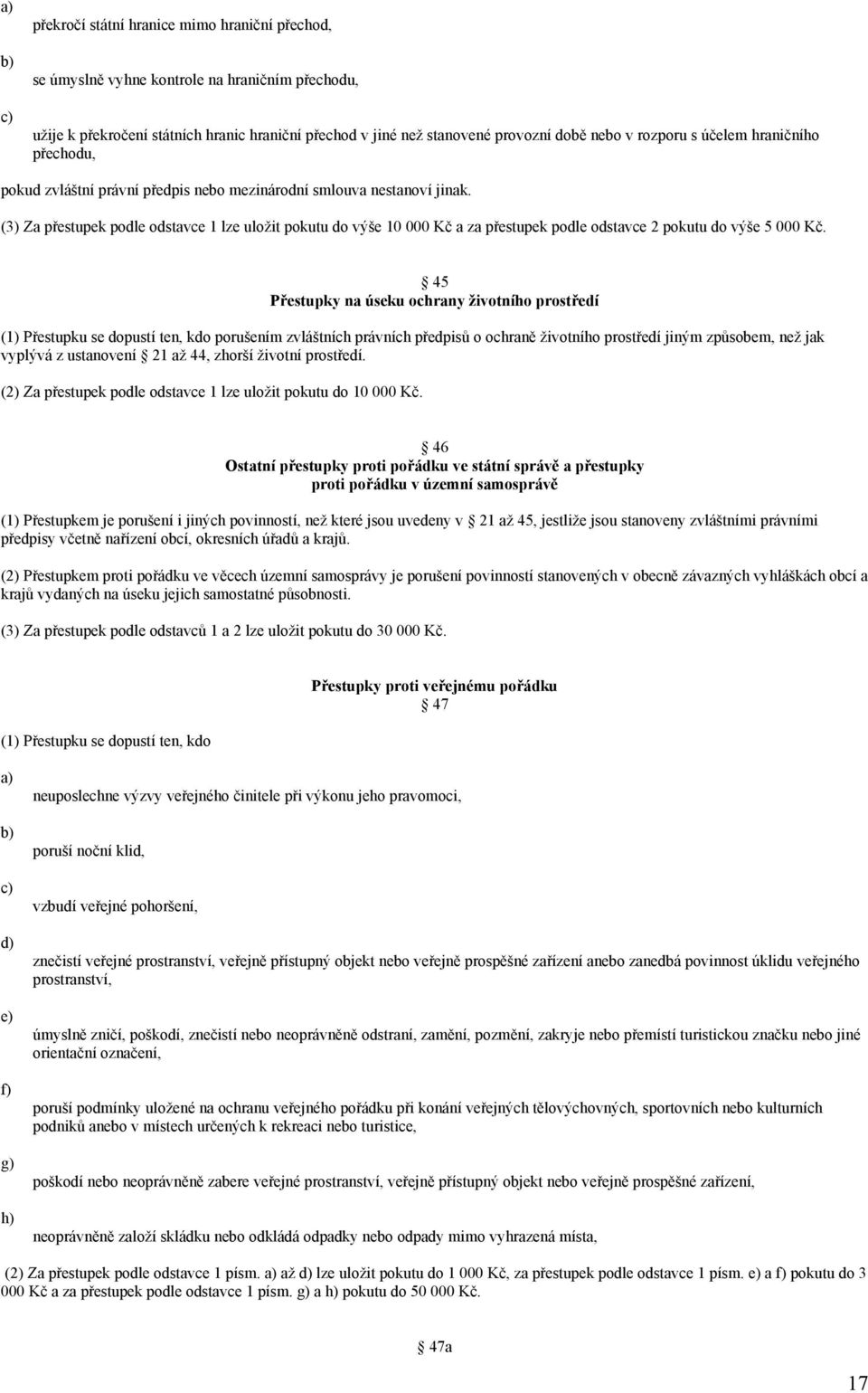 (3) Za přestupek podle odstavce 1 lze uložit pokutu do výše 10 000 Kč a za přestupek podle odstavce 2 pokutu do výše 5 000 Kč.