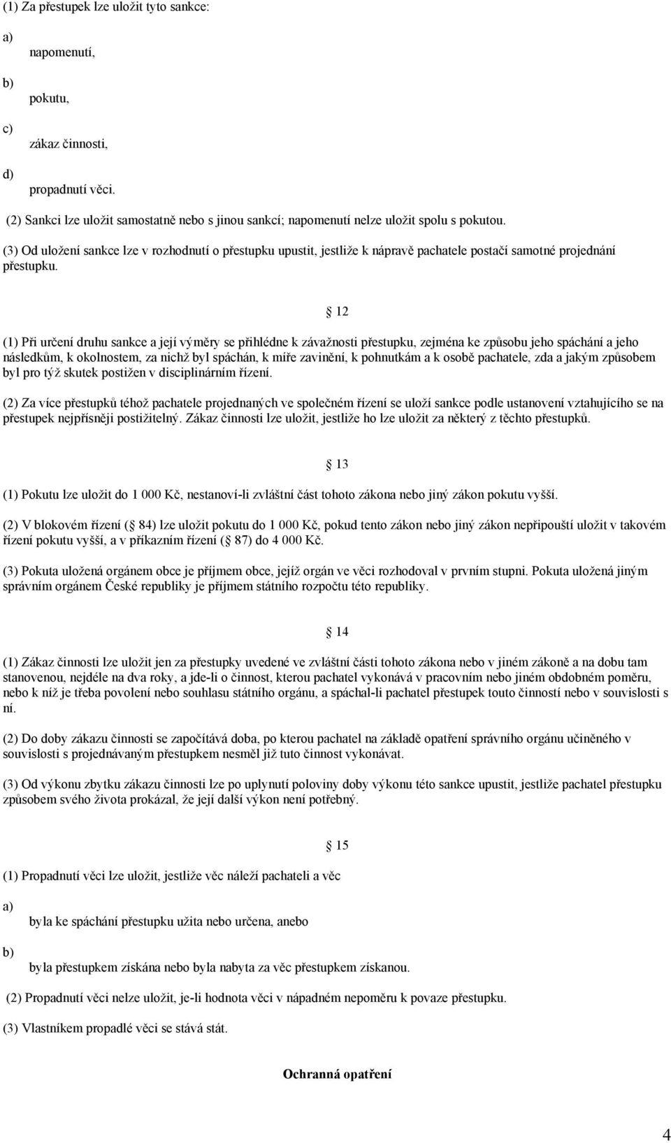 12 (1) Při určení druhu sankce a její výměry se přihlédne k závažnosti přestupku, zejména ke způsobu jeho spáchání a jeho následkům, k okolnostem, za nichž byl spáchán, k míře zavinění, k pohnutkám a