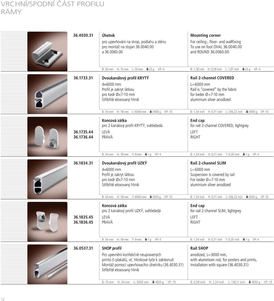 31 Dvoukanálový profil KRYTÝ d=6000 mm Profil je zakryt látkou pro kedr Ø=7-10 mm Stříbřitě eloxovaný hliník Rail 2-channel CoVERED L=000 mm rail is covered by the fabric for keder Ø=7-10 mm