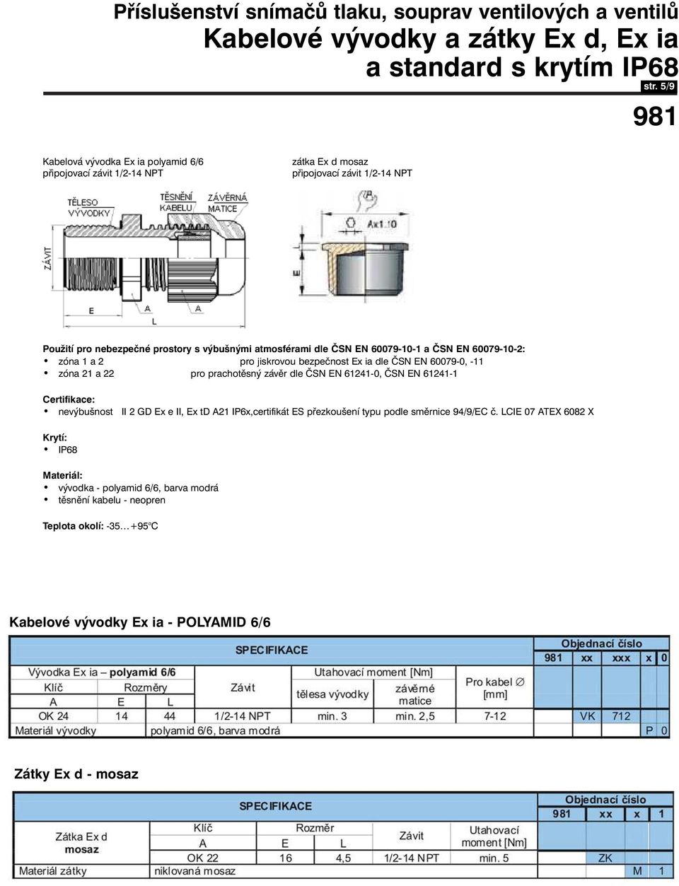 61241-0, ČSN EN 61241-1 Certifikace: nevýbušnost II 2 GD Ex e II, Ex td A21 IP6x,certifikát ES přezkoušení typu podle směrnice 94/9/EC č.