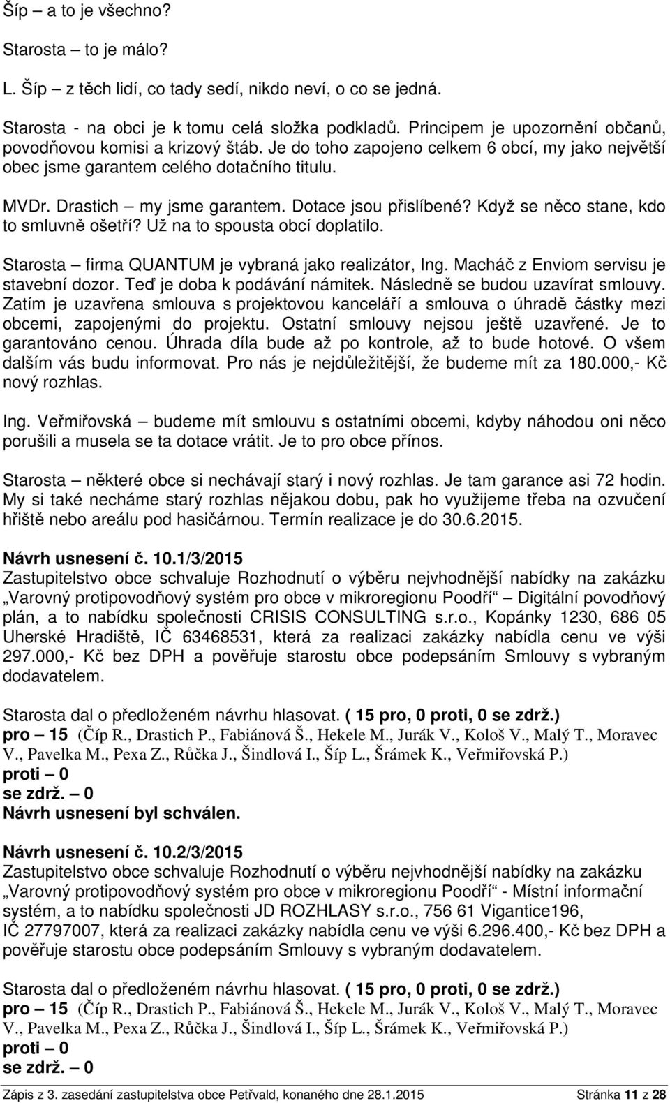 Dotace jsou přislíbené? Když se něco stane, kdo to smluvně ošetří? Už na to spousta obcí doplatilo. Starosta firma QUANTUM je vybraná jako realizátor, Ing. Macháč z Enviom servisu je stavební dozor.