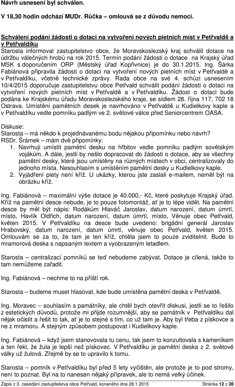 hrobů na rok 2015. Termín podání žádosti o dotace na Krajský úřad MSK s doporučením ORP (Městský úřad Kopřivnice) je do 30.1.2015. Ing.