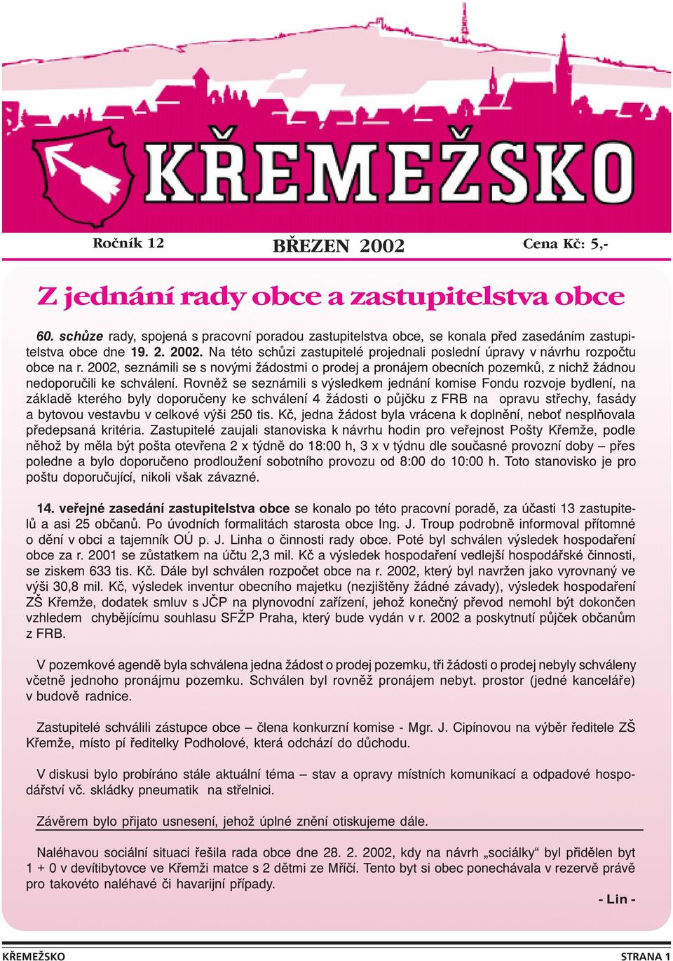 Rovněž se seznámili s výsledkem jednání komise Fondu rozvoje bydlení, na základě kterého byly doporučeny ke schválení 4 žádosti o půjčku z FRB na opravu střechy, fasády a bytovou vestavbu v celkové