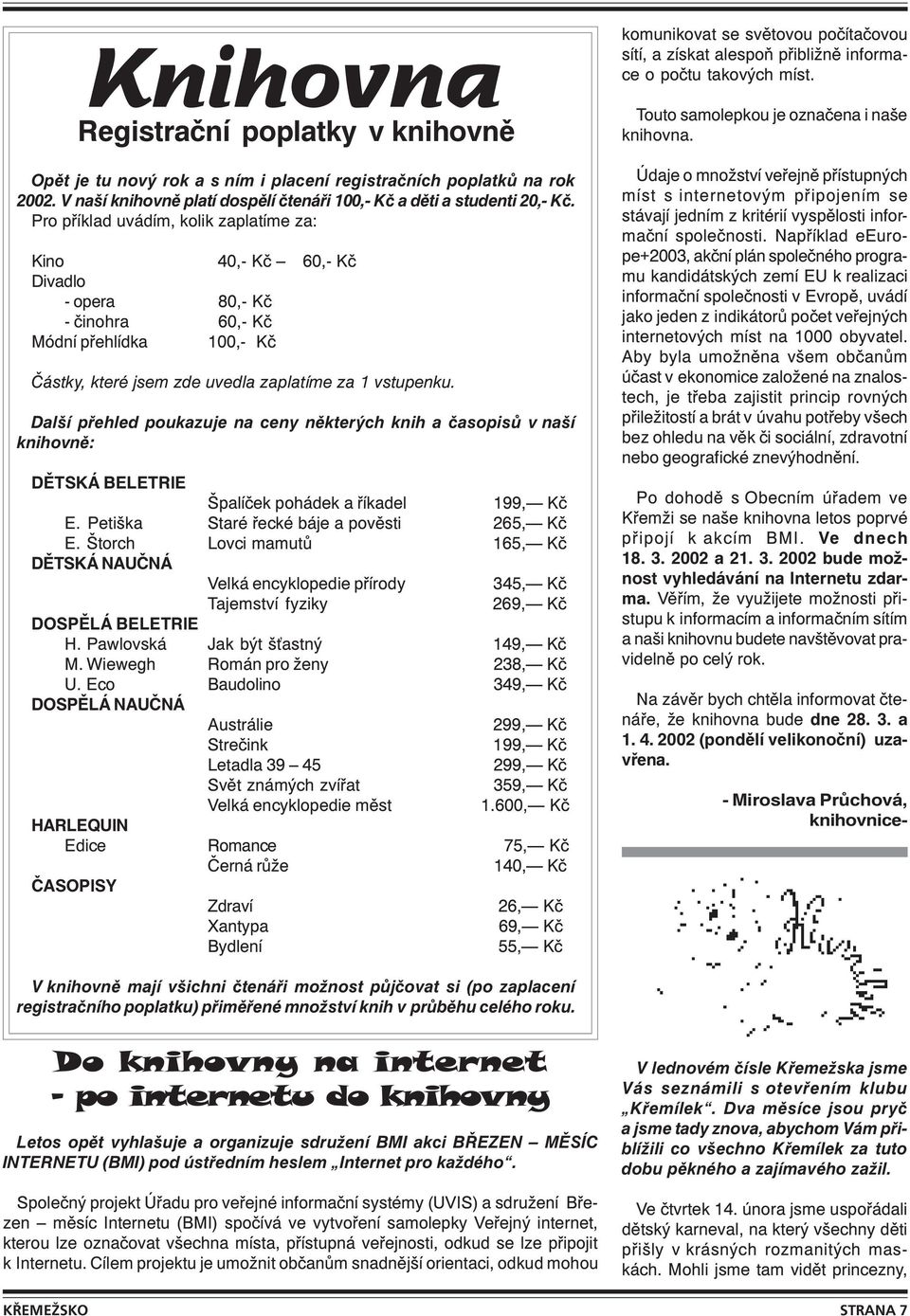 Pro příklad uvádím, kolik zaplatíme za: Kino 40,- Kč 60,- Kč Divadlo - opera 80,- Kč - činohra 60,- Kč Módní přehlídka 100,- Kč Částky, které jsem zde uvedla zaplatíme za 1 vstupenku.