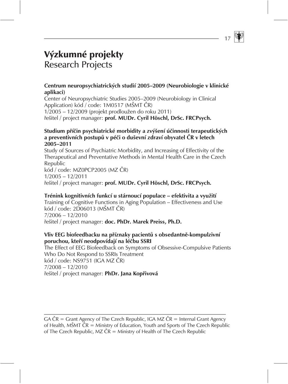 Studium pøíèin psychiatrické morbidity a zvýšení úèinnosti terapeutických a preventivních postupù v péèi o duševní zdraví obyvatel ÈR v letech 2005 2011 Study of Sources of Psychiatric Morbidity, and