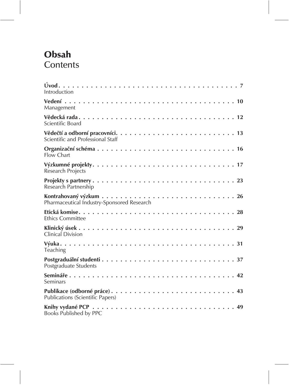 .............................. 23 Research Partnership Kontrahovaný výzkum............................. 26 Pharmaceutical Industry-Sponsored Research Etická komise.................................. 28 Ethics Committee Klinický úsek.