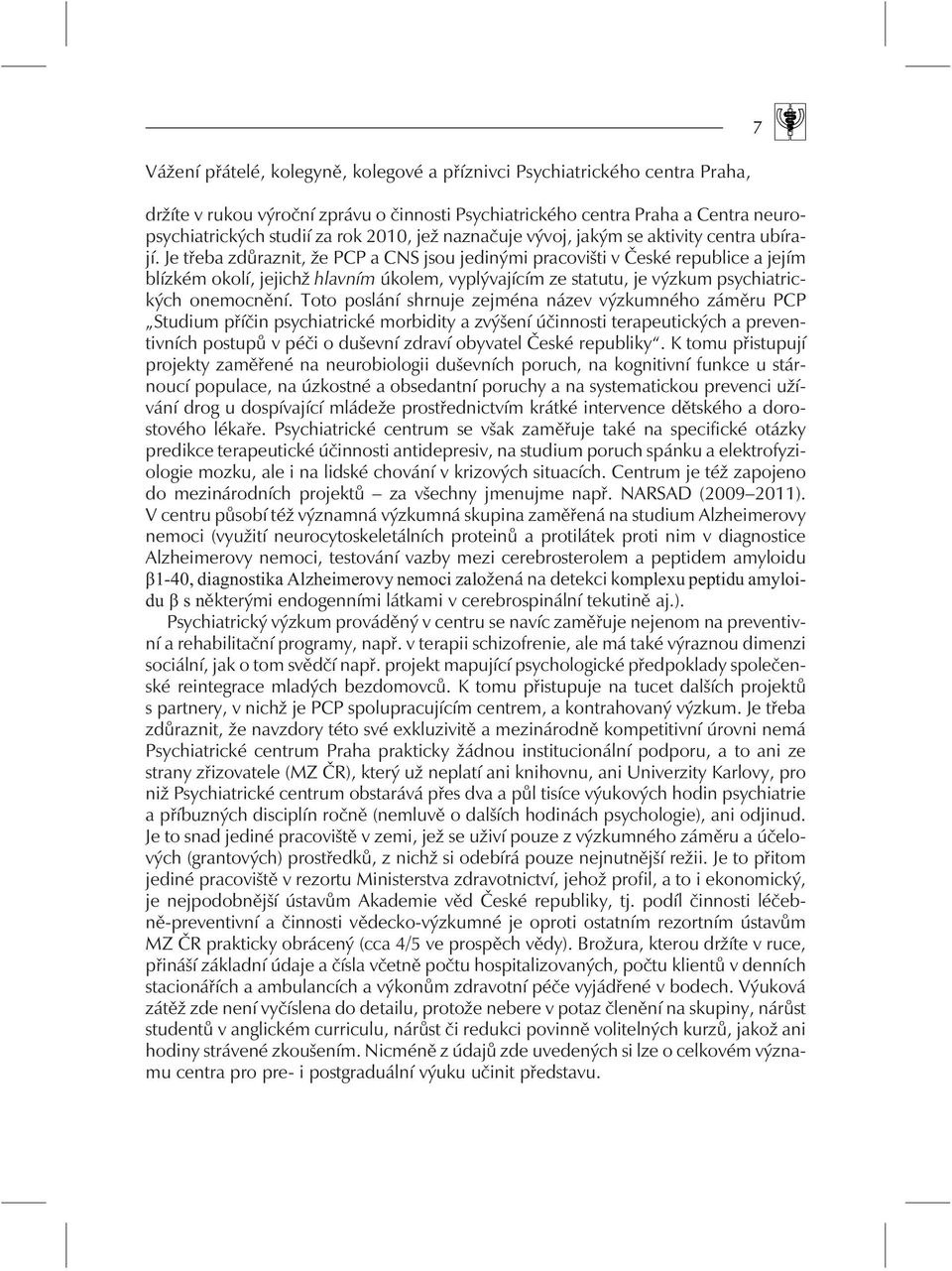 Je tøeba zdùraznit, že PCP a CNS jsou jedinými pracovišti v Èeské republice a jejím blízkém okolí, jejichž hlavním úkolem, vyplývajícím ze statutu, je výzkum psychiatrických onemocnìní.