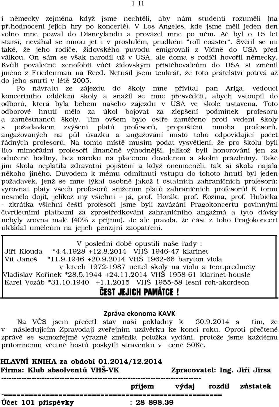 Svìøil se mi také, āe jeho rodièe, āidovského pùvodu emigrovali z Vídnì do USA pøed válkou. On sám se však narodil uā v USA, ale doma s rodièi hovoøil nìmecky.