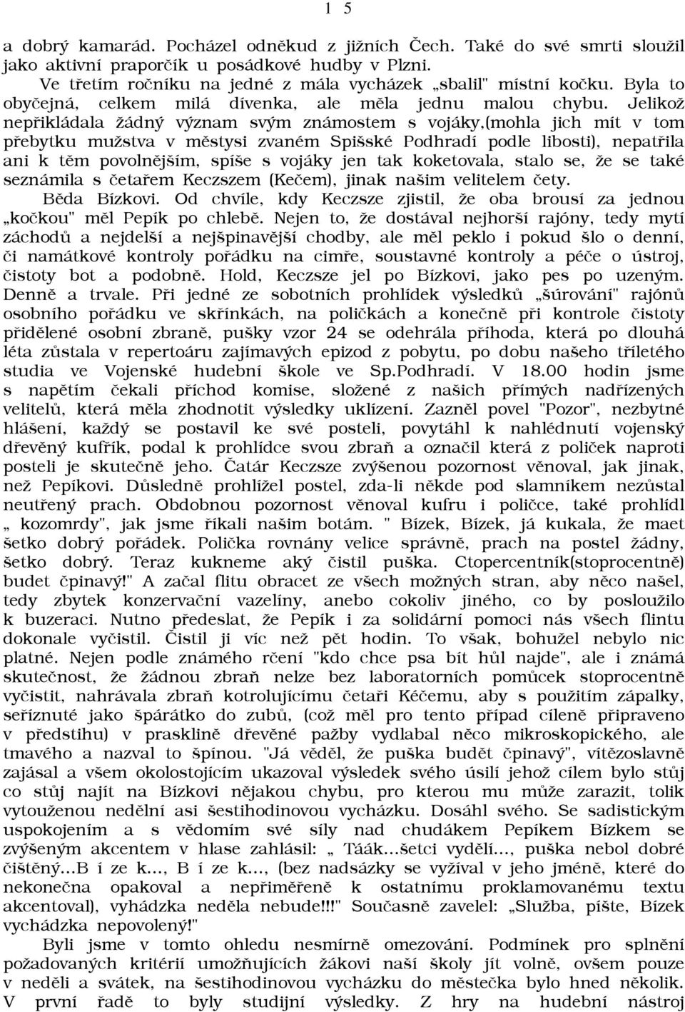 Jelikoā nepøikládala āádný význam svým známostem s vojáky,(mohla jich mít v tom pøebytku muāstva v mìstysi zvaném Spišské Podhradí podle libosti), nepatøila ani k tìm povolnìjším, spíše s vojáky jen