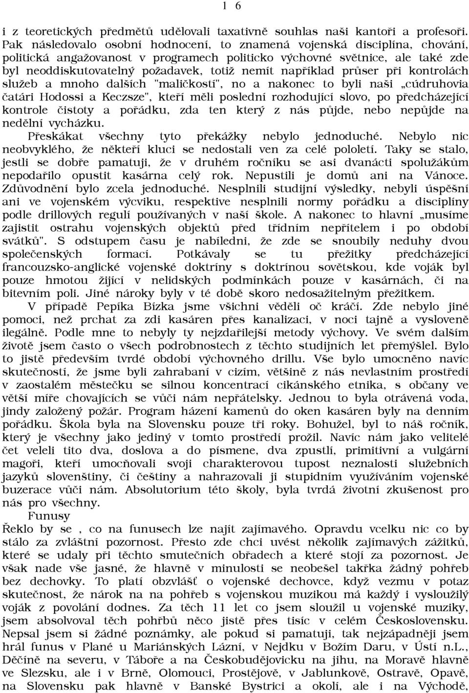 napøíklad prùser pøi kontrolách sluāeb a mnoho dalších "malièkostí", no a nakonec to byli naši cúdruhovia èatári Hodossi a Keczsze", kteøí mìli poslední rozhodující slovo, po pøedcházející kontrole