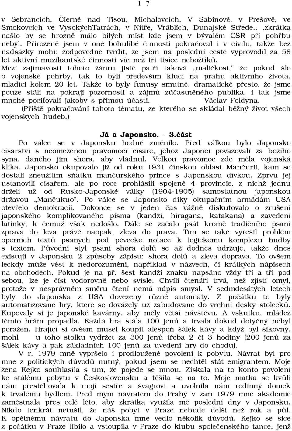 Pøirozenì jsem v oné bohulibé èinnosti pokraèoval i v civilu, takāe bez nadsázky mohu zodpovìdnì tvrdit, āe jsem na poslední cestì vyprovodil za 58 let aktivní muzikantské èinnosti víc neā tøi tisíce