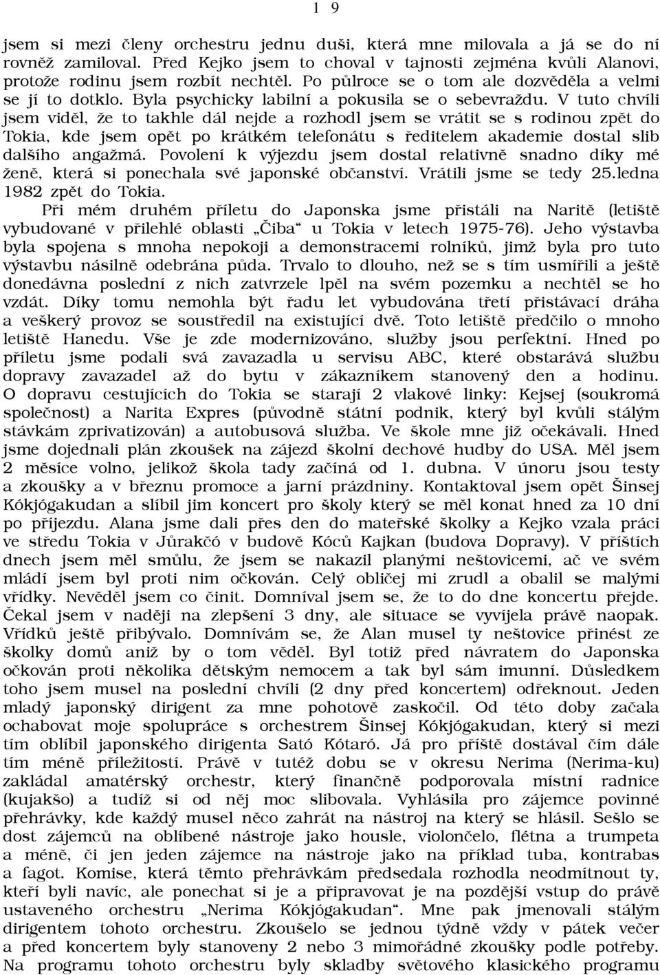 V tuto chvíli jsem vidìl, āe to takhle dál nejde a rozhodl jsem se vrátit se s rodinou zpìt do Tokia, kde jsem opìt po krátkém telefonátu s øeditelem akademie dostal slib dalšího angaāmá.