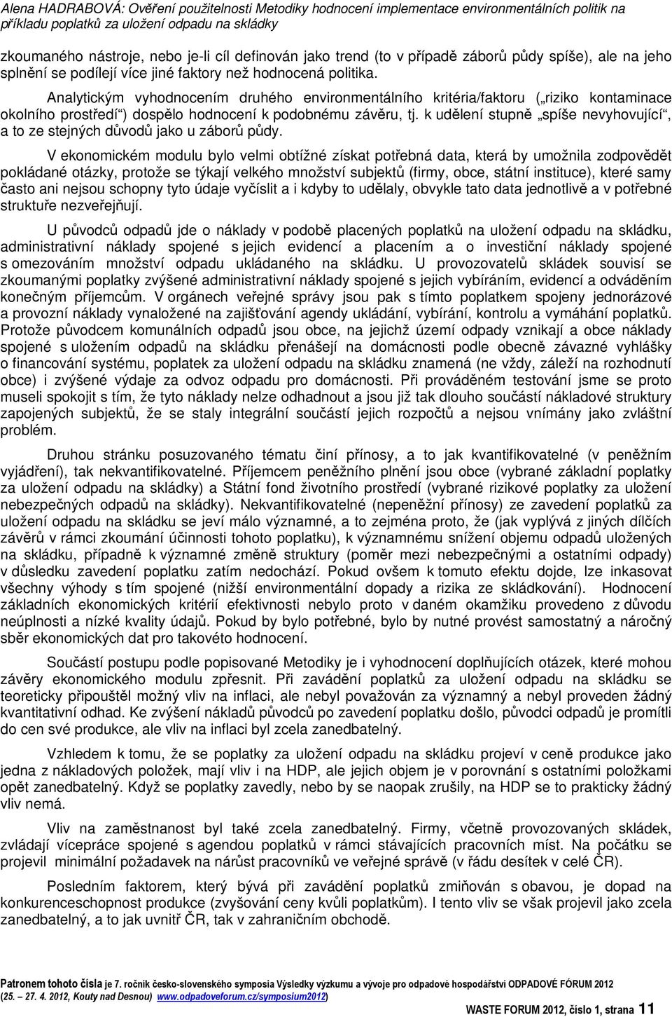 Analytickým vyhodnocením druhého environmentálního kritéria/faktoru ( riziko kontaminace okolního prostedí ) dosplo hodnocení k podobnému závru, tj.