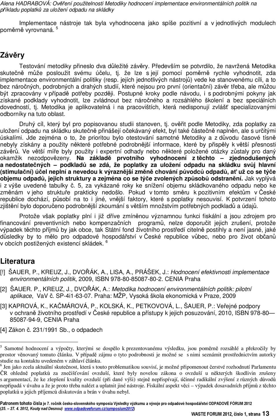 že lze s její pomocí pomrn rychle vyhodnotit, zda implementace environmentální politiky (resp.