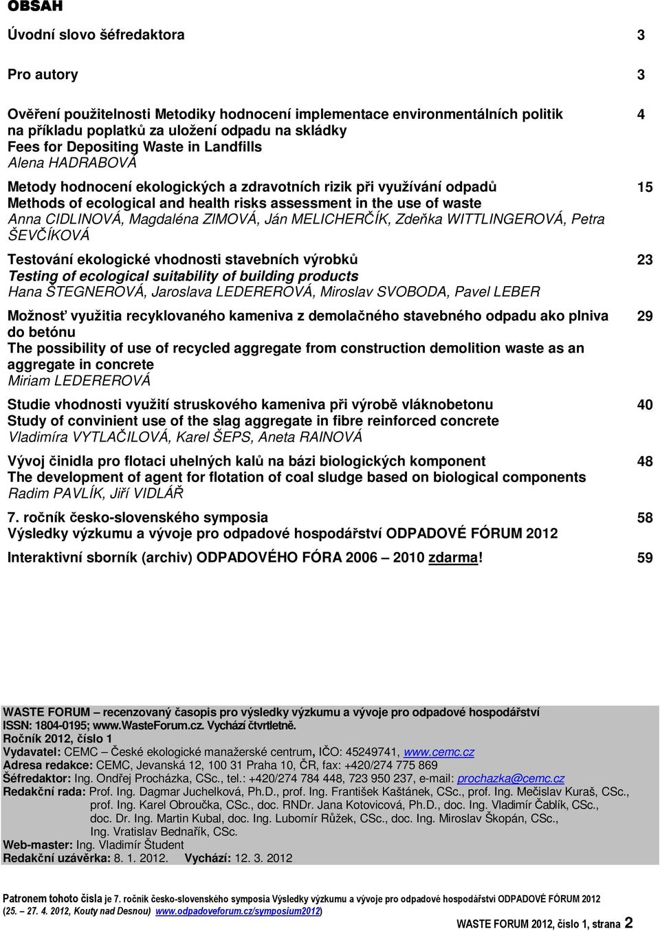 Ján MELICHERÍK, Zdeka WITTLINGEROVÁ, Petra ŠEVÍKOVÁ Testování ekologické vhodnosti stavebních výrobk Testing of ecological suitability of building products Hana ŠTEGNEROVÁ, Jaroslava LEDEREROVÁ,