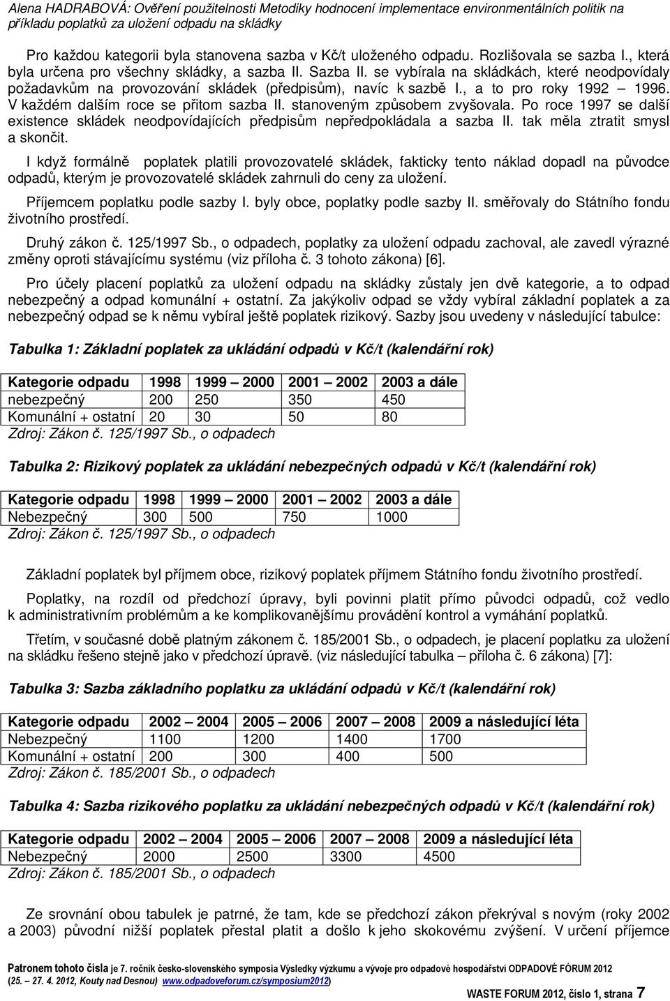 se vybírala na skládkách, které neodpovídaly požadavkm na provozování skládek (pedpism), navíc k sazb I., a to pro roky 1992 1996. V každém dalším roce se pitom sazba II. stanoveným zpsobem zvyšovala.