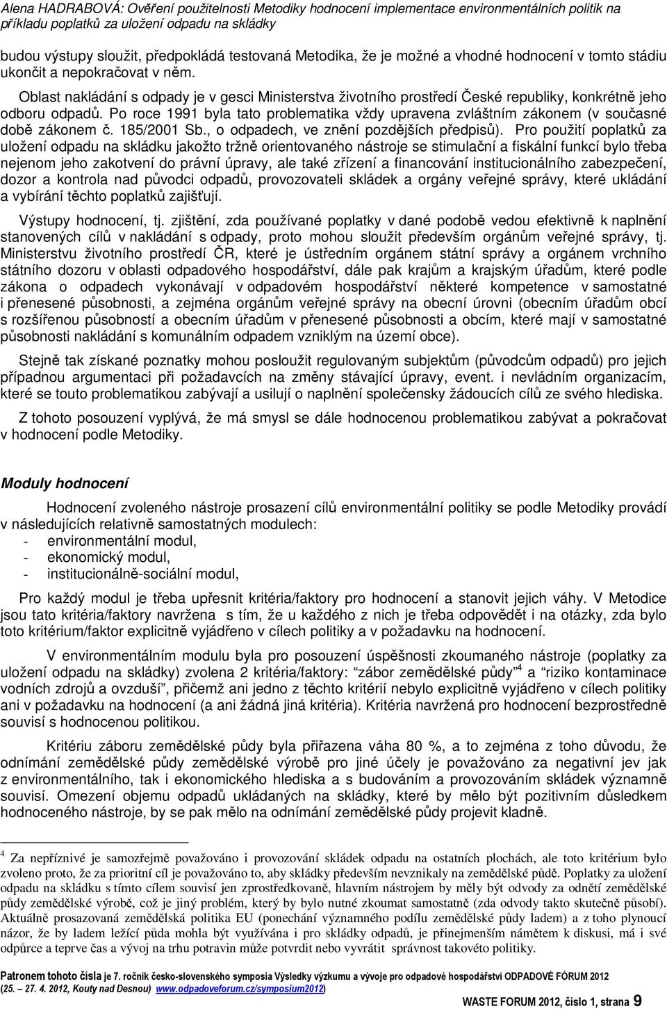 Po roce 1991 byla tato problematika vždy upravena zvláštním zákonem (v souasné dob zákonem. 185/2001 Sb., o odpadech, ve znní pozdjších pedpis).