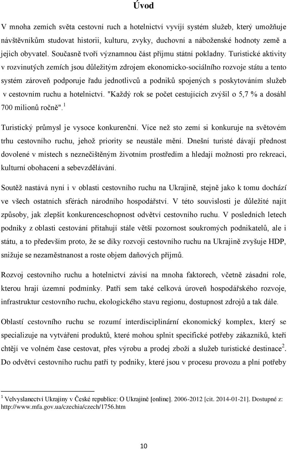 Turistické aktivity v rozvinutých zemích jsou důleţitým zdrojem ekonomicko-sociálního rozvoje státu a tento systém zároveň podporuje řadu jednotlivců a podniků spojených s poskytováním sluţeb v