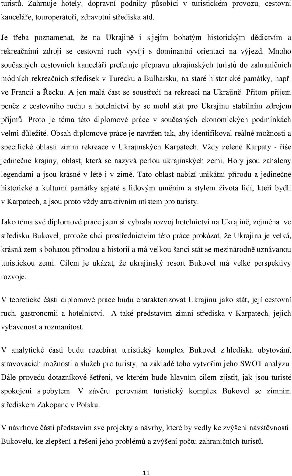 Mnoho současných cestovních kanceláří preferuje přepravu ukrajinských turistů do zahraničních módních rekreačních středisek v Turecku a Bulharsku, na staré historické památky, např.