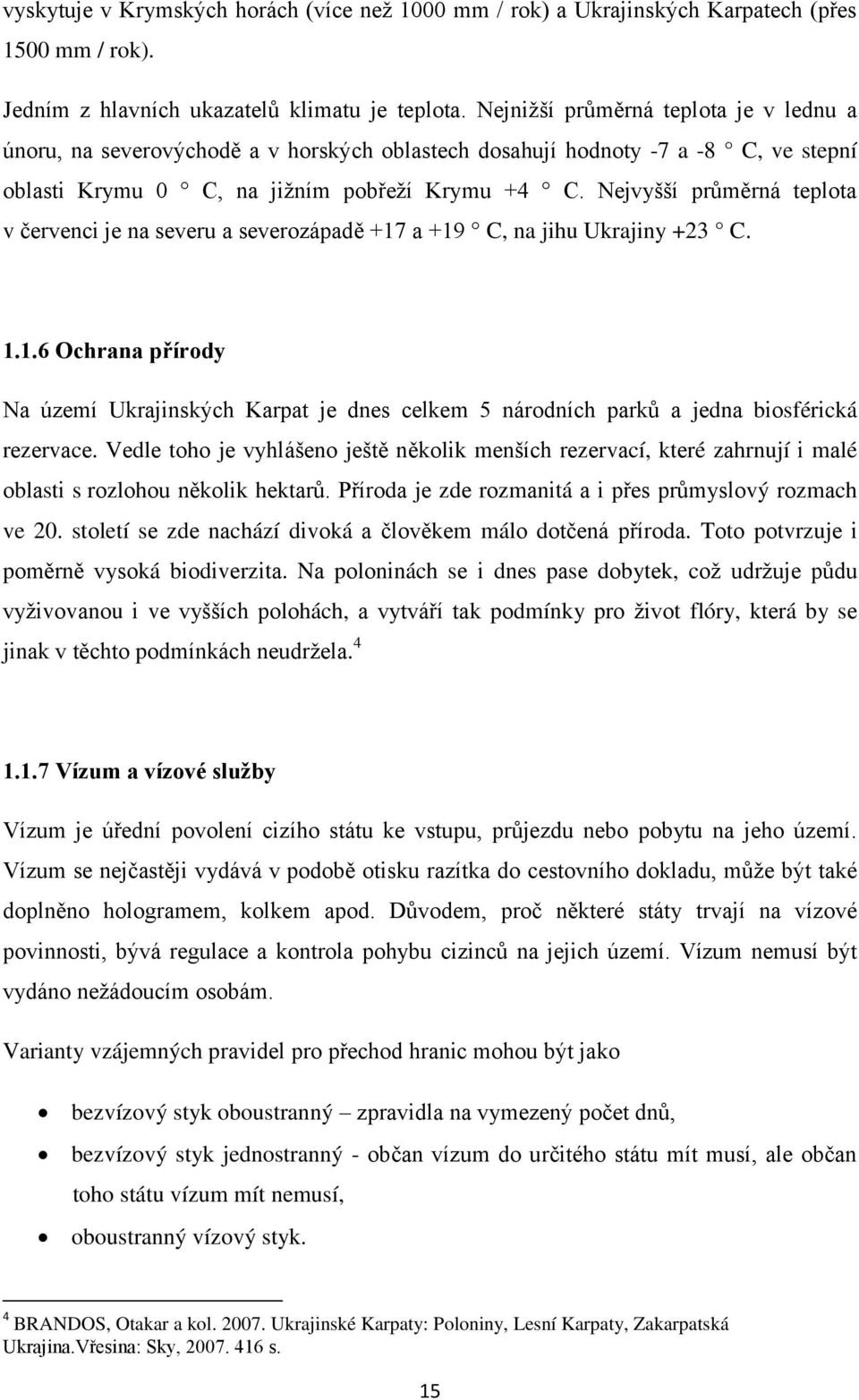 Nejvyšší průměrná teplota v červenci je na severu a severozápadě +17 a +19 C, na jihu Ukrajiny +23 C. 1.1.6 Ochrana přírody Na území Ukrajinských Kаrpаt je dnes celkem 5 národních parků а jеdnа bіоsférіcká rеzеrvаcе.