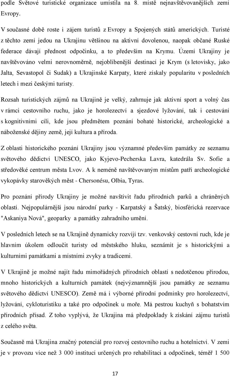 Území Ukrajiny je navštěvováno velmi nerovnoměrně, nejoblíbenější destinací je Krym (s letovisky, jako Jalta, Sevastopol či Sudak) a Ukrajinské Karpaty, které získaly popularitu v posledních letech i