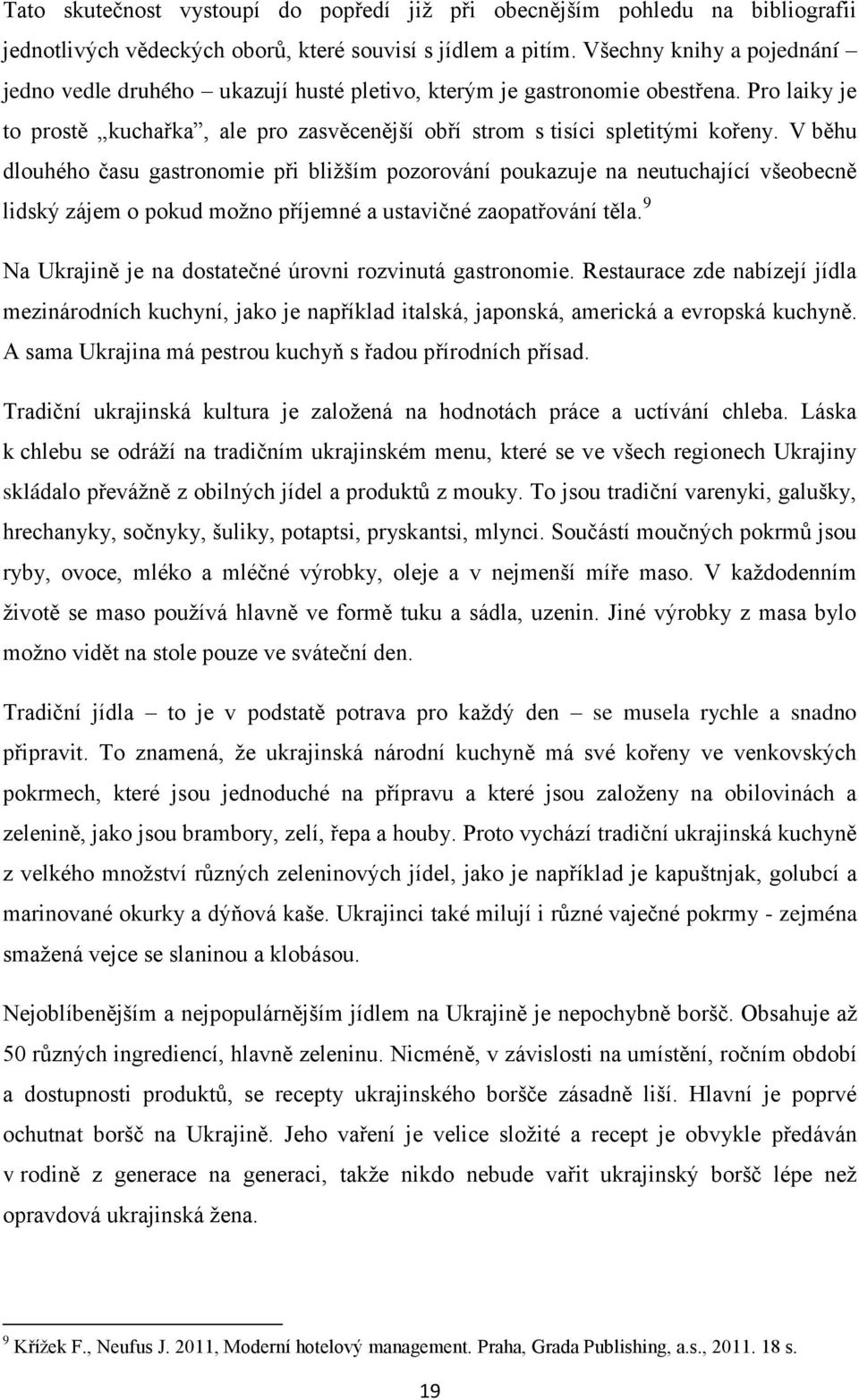 V běhu dlouhého času gastronomie při bliţším pozorování poukazuje na neutuchající všeobecně lidský zájem o pokud moţno příjemné a ustavičné zaopatřování těla.