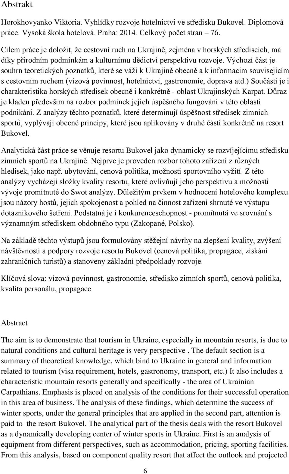 Výchozí část je souhrn teoretických poznatků, které se váţí k Ukrajině obecně a k informacím souvisejícím s cestovním ruchem (vízová povinnost, hotelnictví, gastronomie, doprava atd.