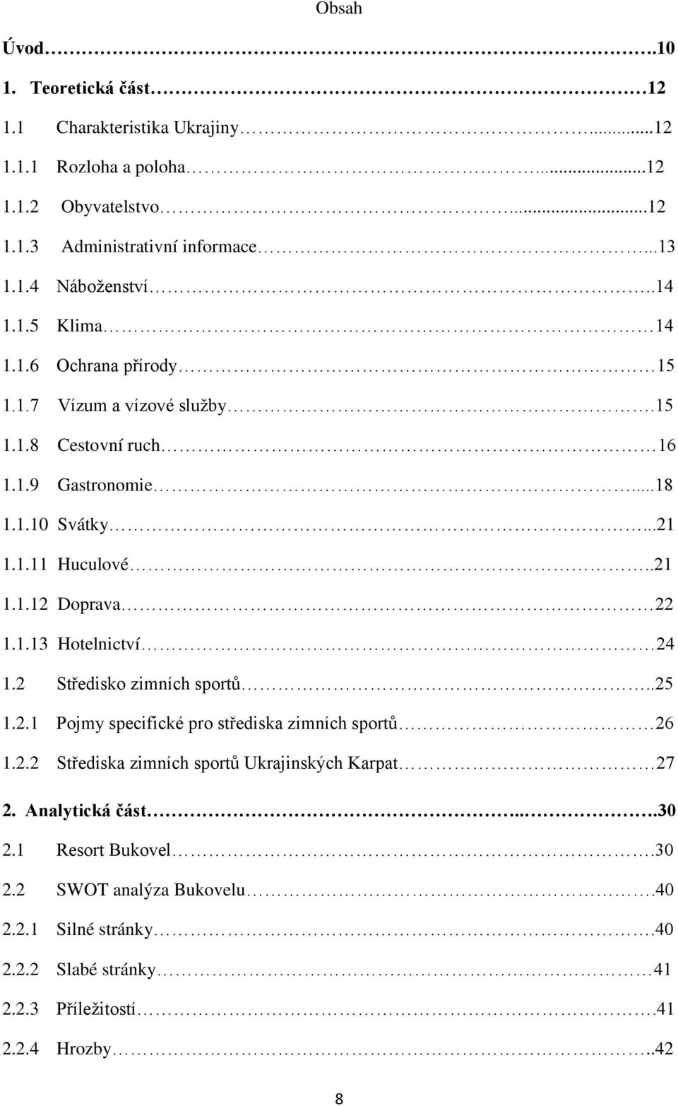 1.13 Hotelnictví 24 1.2 Středisko zimních sportů..25 1.2.1 Pojmy specifické pro střediska zimních sportů 26 1.2.2 Střediska zimních sportů Ukrajinských Karpat 27 2.