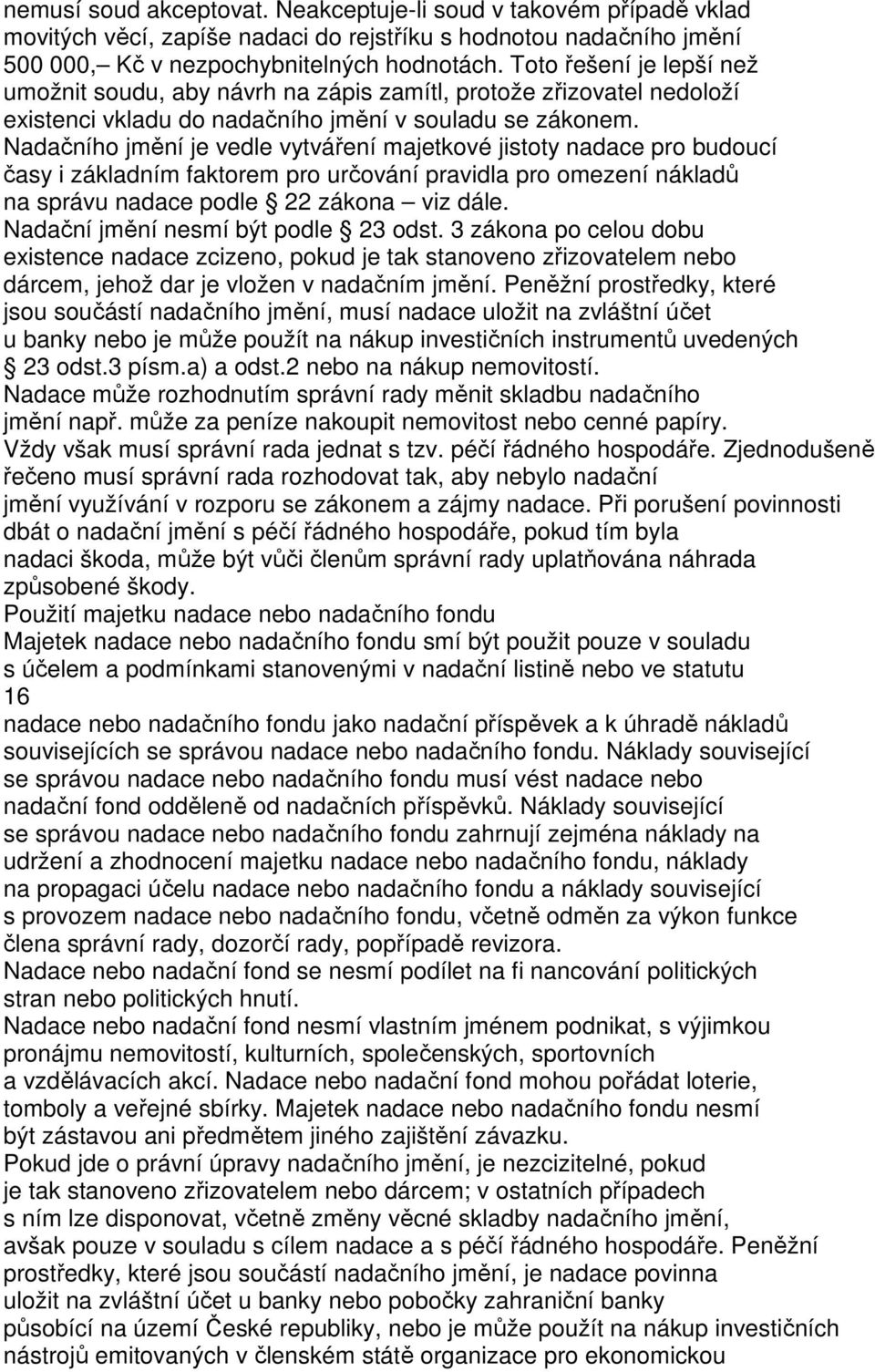 Nadačního jmění je vedle vytváření majetkové jistoty nadace pro budoucí časy i základním faktorem pro určování pravidla pro omezení nákladů na správu nadace podle 22 zákona viz dále.