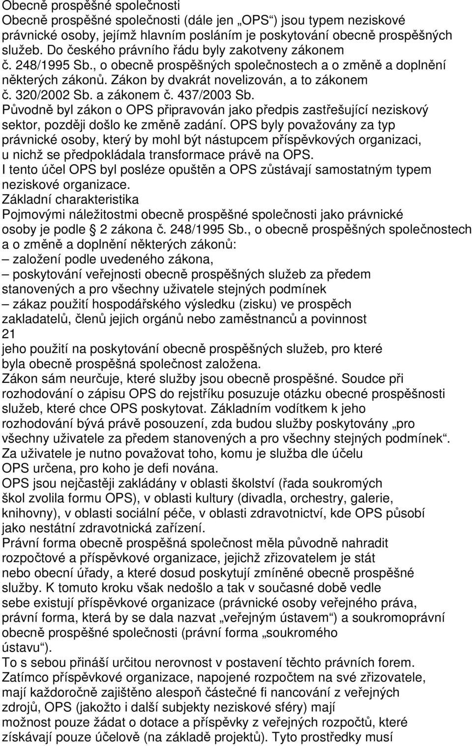 a zákonem č. 437/2003 Sb. Původně byl zákon o OPS připravován jako předpis zastřešující neziskový sektor, později došlo ke změně zadání.