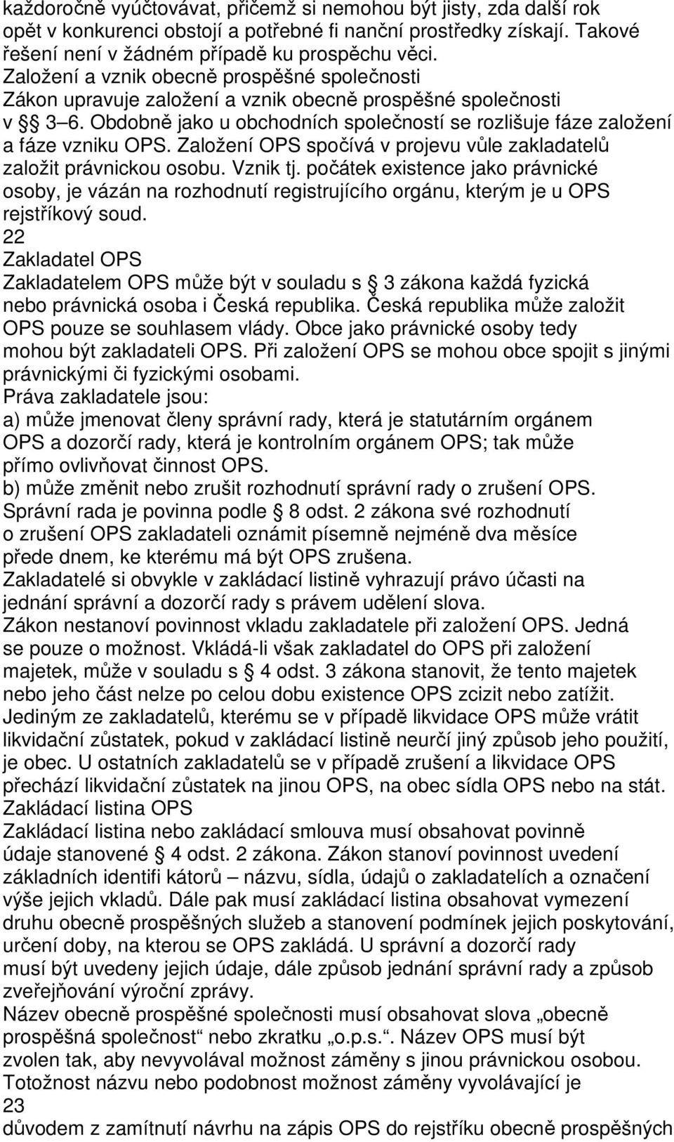 Založení OPS spočívá v projevu vůle zakladatelů založit právnickou osobu. Vznik tj.