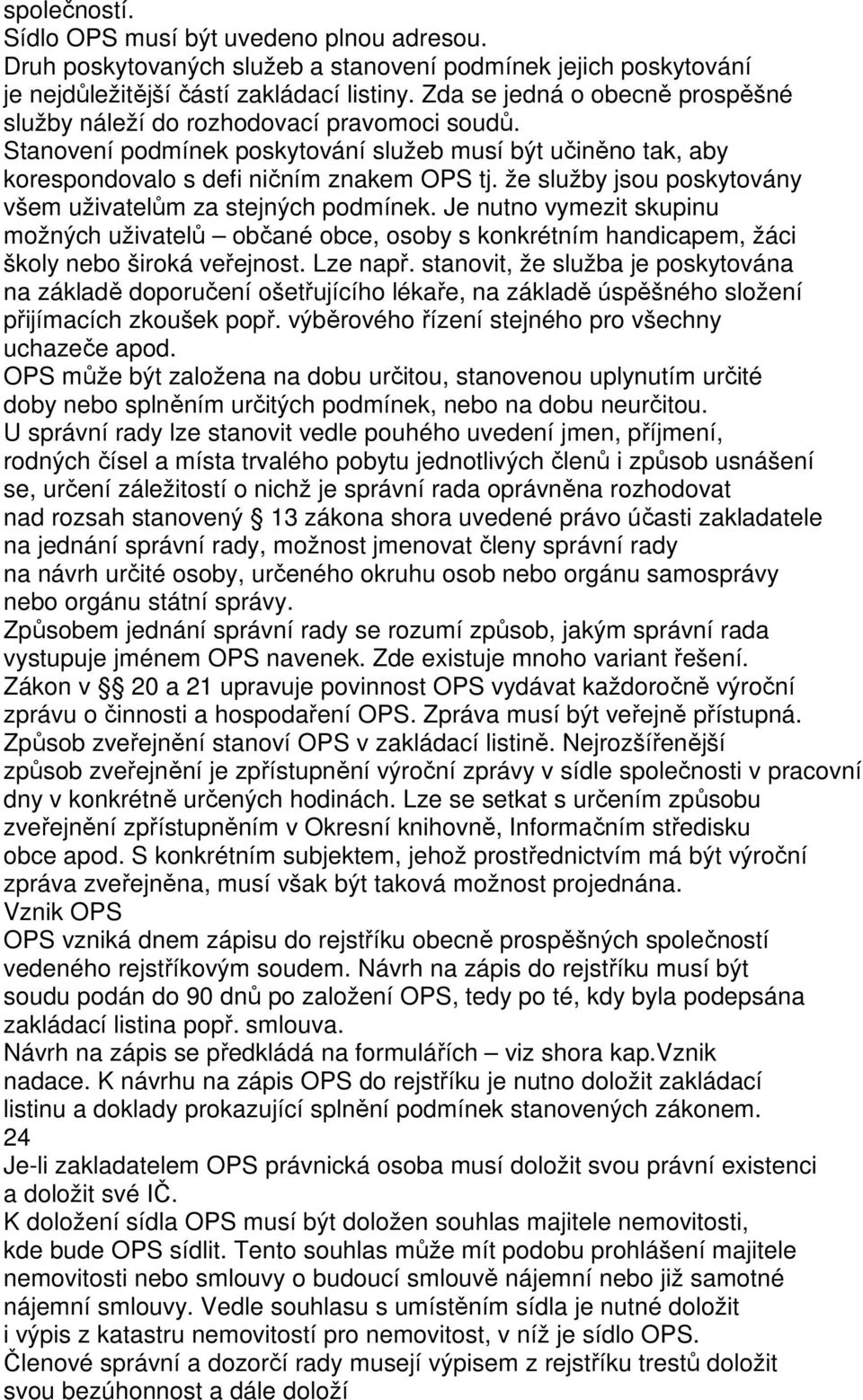 že služby jsou poskytovány všem uživatelům za stejných podmínek. Je nutno vymezit skupinu možných uživatelů občané obce, osoby s konkrétním handicapem, žáci školy nebo široká veřejnost. Lze např.