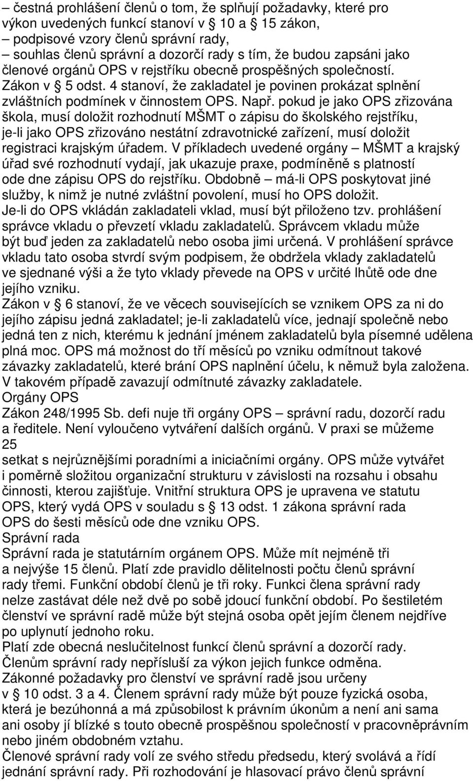 pokud je jako OPS zřizována škola, musí doložit rozhodnutí MŠMT o zápisu do školského rejstříku, je-li jako OPS zřizováno nestátní zdravotnické zařízení, musí doložit registraci krajským úřadem.