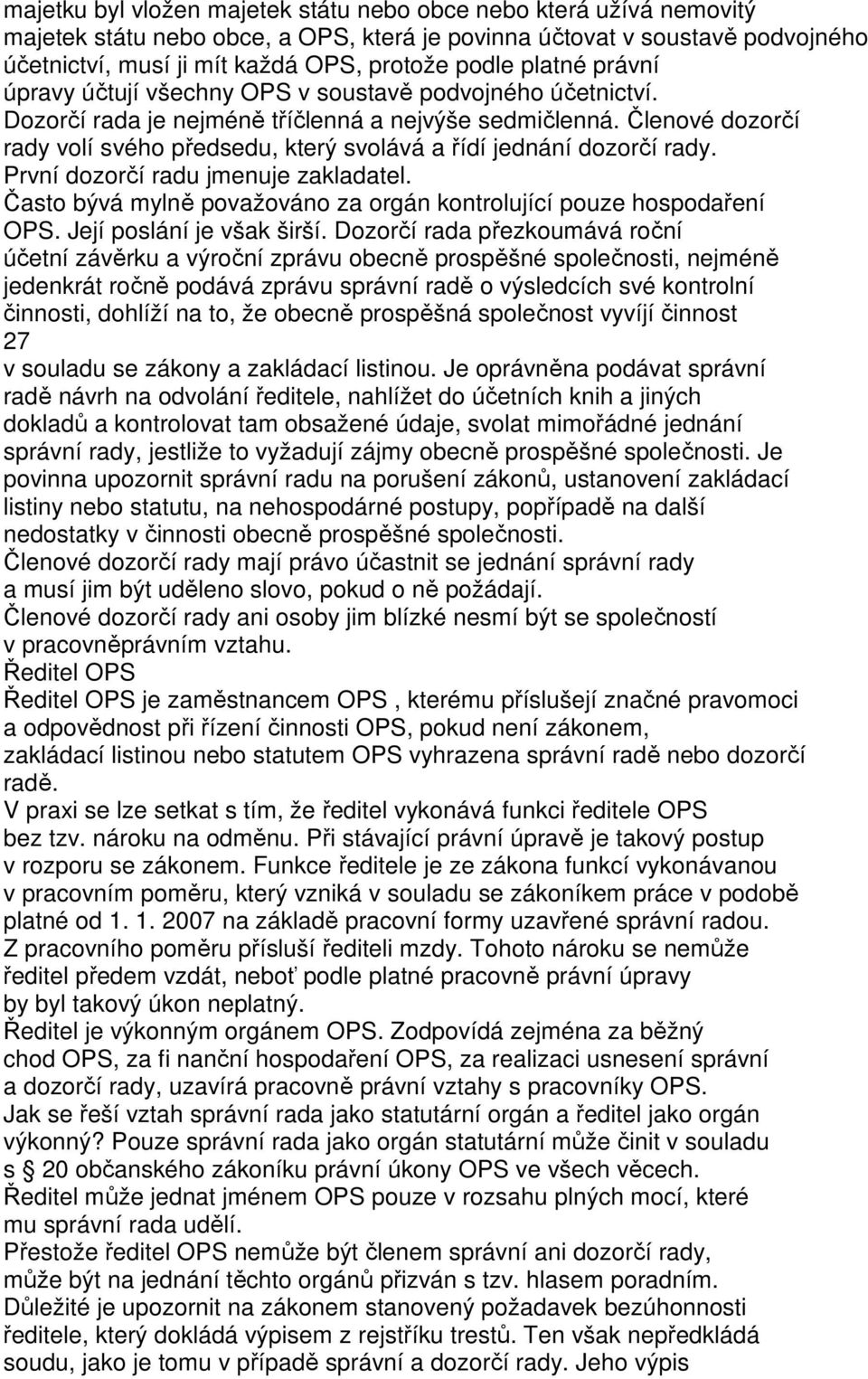 Členové dozorčí rady volí svého předsedu, který svolává a řídí jednání dozorčí rady. První dozorčí radu jmenuje zakladatel. Často bývá mylně považováno za orgán kontrolující pouze hospodaření OPS.