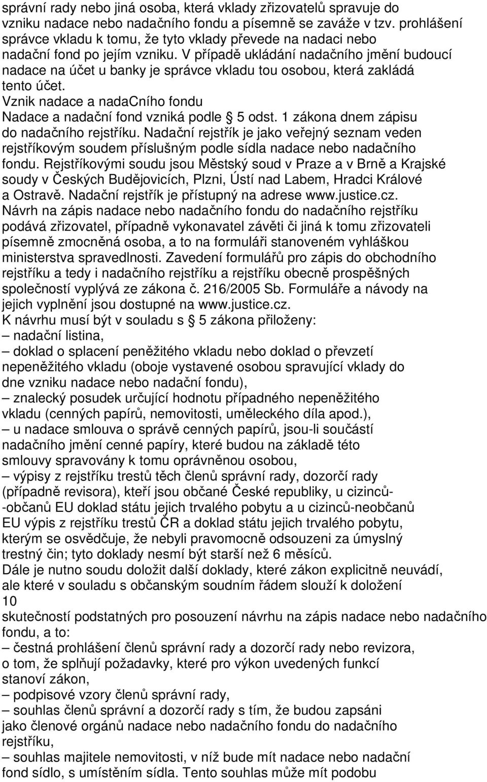 V případě ukládání nadačního jmění budoucí nadace na účet u banky je správce vkladu tou osobou, která zakládá tento účet. Vznik nadace a nadacního fondu Nadace a nadační fond vzniká podle 5 odst.