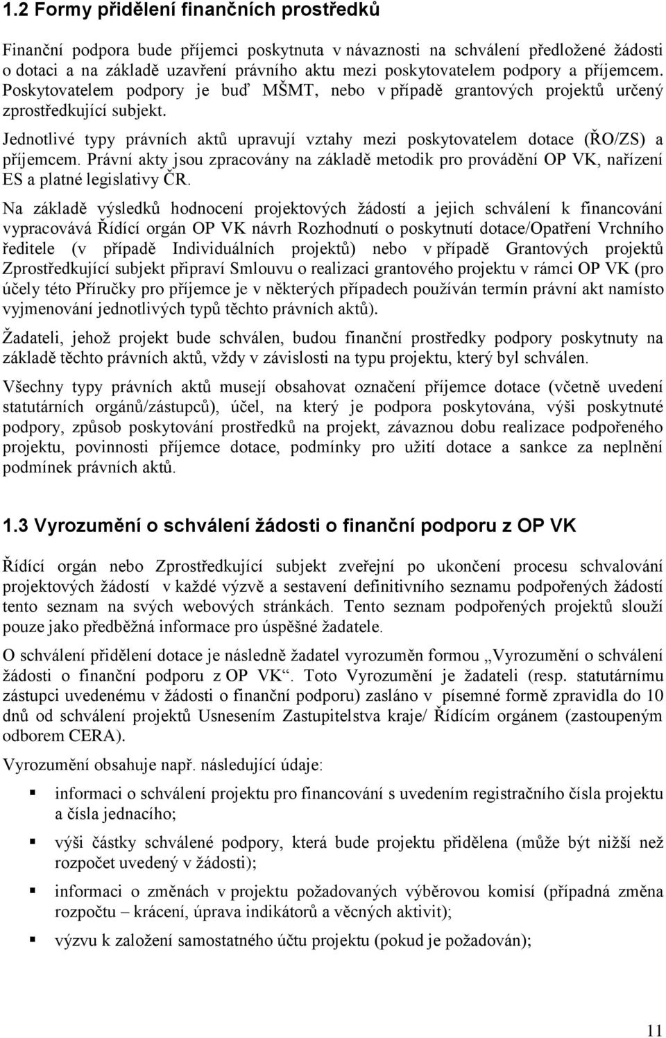 Jednotlivé typy právních aktů upravují vztahy mezi poskytovatelem dotace (ŘO/ZS) a příjemcem. Právní akty jsou zpracovány na základě metodik pro provádění OP VK, nařízení ES a platné legislativy ČR.