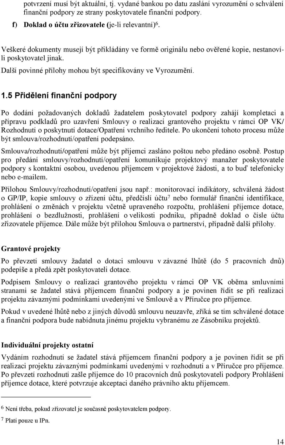 5 Přidělení finanční podpory Po dodání poţadovaných dokladů ţadatelem poskytovatel podpory zahájí kompletaci a přípravu podkladů pro uzavření Smlouvy o realizaci grantového projektu v rámci OP VK/