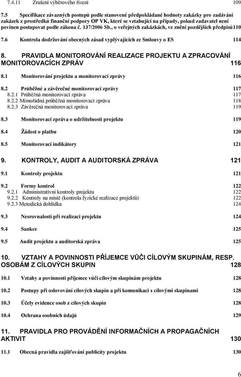 postupovat podle zákona č. 137/2006 Sb., o veřejných zakázkách, ve znění pozdějších předpisů110 7.6 Kontrola dodrţování obecných zásad vyplývajících ze Smlouvy o ES 114 8.