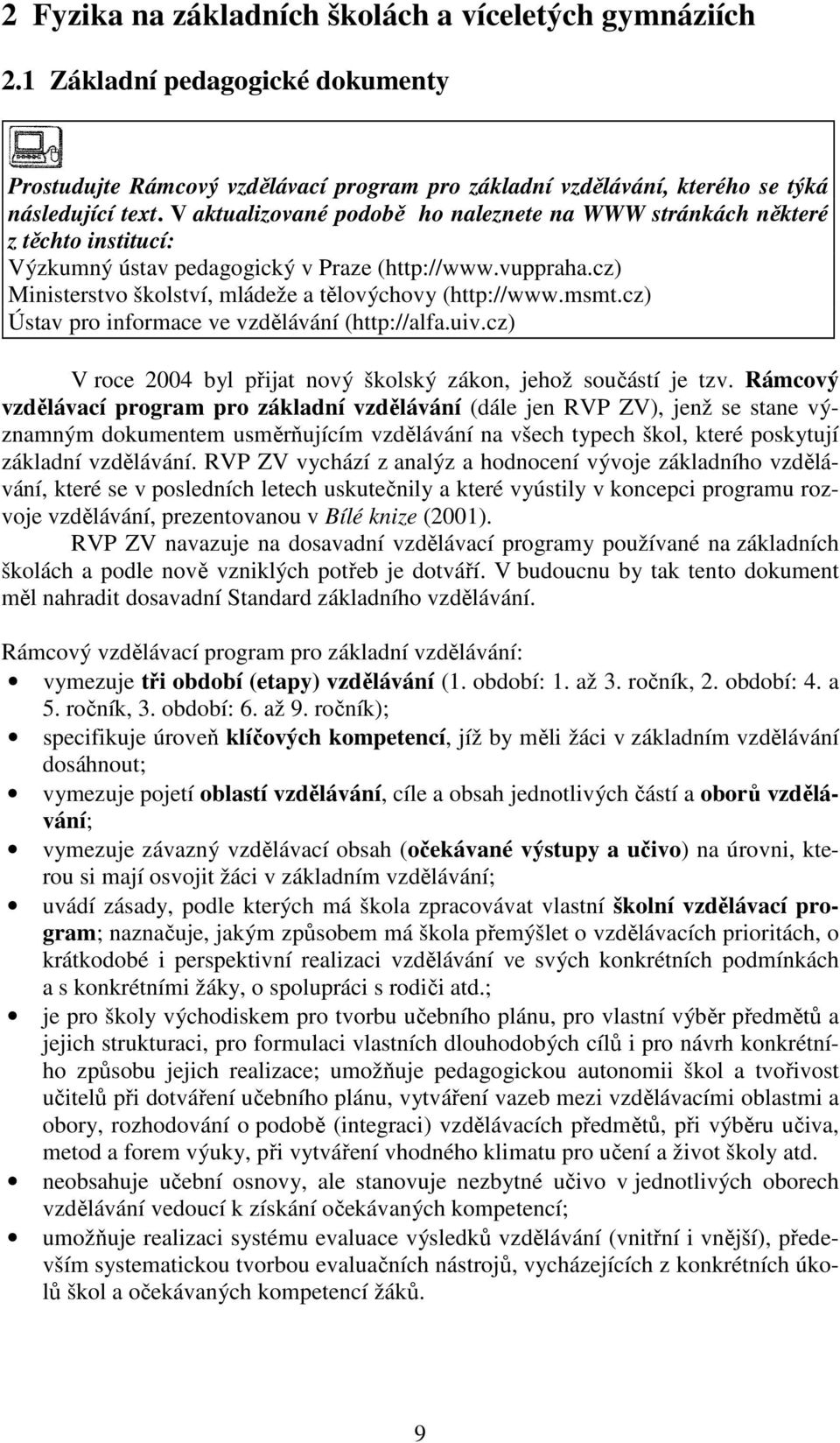 msmt.cz) Ústav pro informace ve vzdělávání (http://alfa.uiv.cz) V roce 2004 byl přijat nový školský zákon, jehož součástí je tzv.