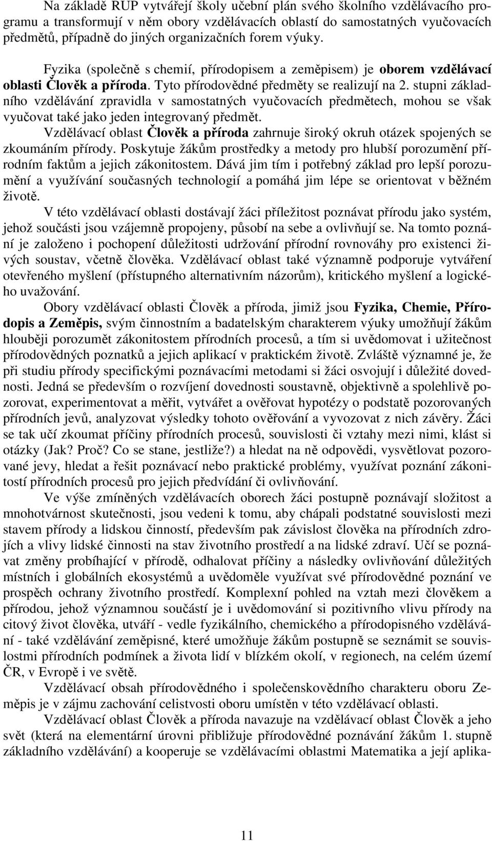 stupni základního vzdělávání zpravidla v samostatných vyučovacích předmětech, mohou se však vyučovat také jako jeden integrovaný předmět.