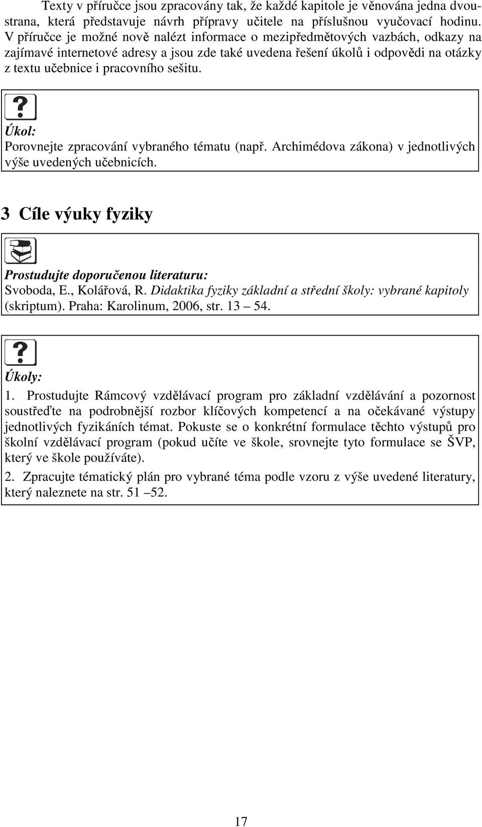 sešitu. Úkol: Porovnejte zpracování vybraného tématu (např. Archimédova zákona) v jednotlivých výše uvedených učebnicích. 3 Cíle výuky fyziky Prostudujte doporučenou literaturu: Svoboda, E.