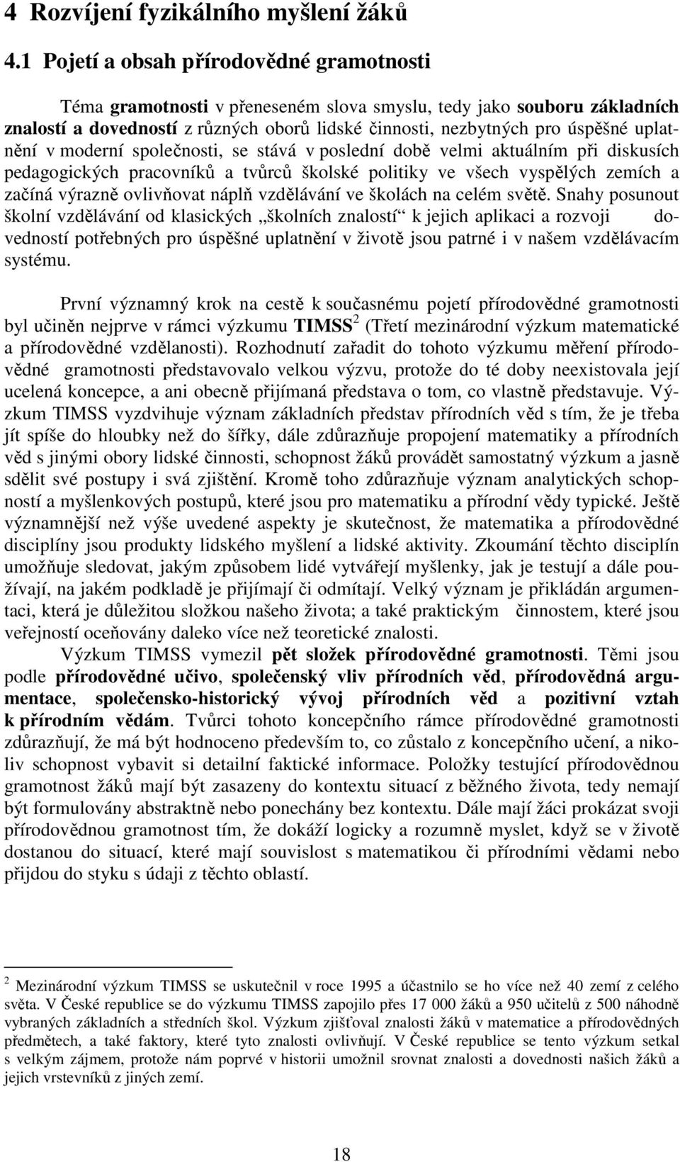 uplatnění v moderní společnosti, se stává v poslední době velmi aktuálním při diskusích pedagogických pracovníků a tvůrců školské politiky ve všech vyspělých zemích a začíná výrazně ovlivňovat náplň