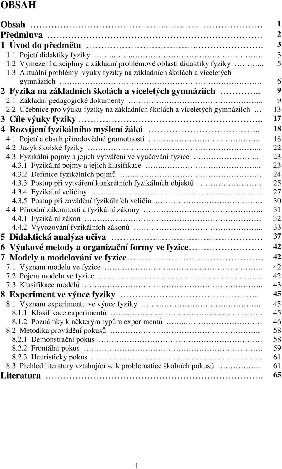 1 Základní pedagogické dokumenty.. 9 2.2 Učebnice pro výuku fyziky na základních školách a víceletých gymnáziích 13 3 Cíle výuky fyziky.. 17 4 Rozvíjení fyzikálního myšlení žáků.. 18 4.