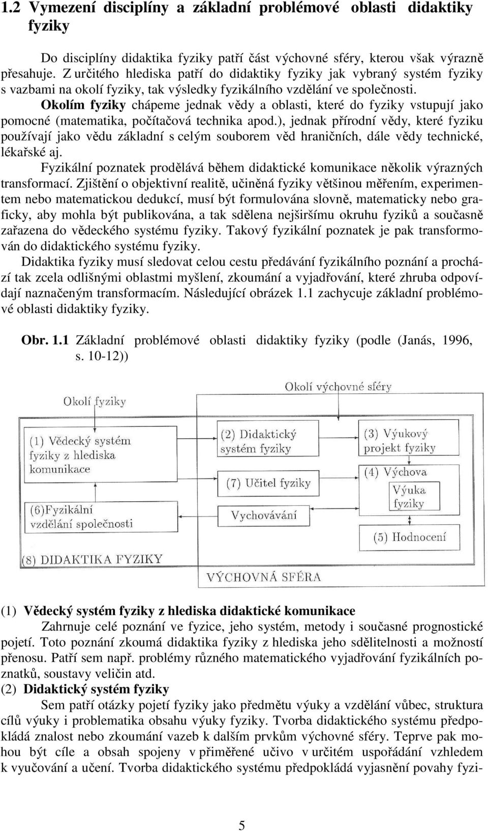 Okolím fyziky chápeme jednak vědy a oblasti, které do fyziky vstupují jako pomocné (matematika, počítačová technika apod.